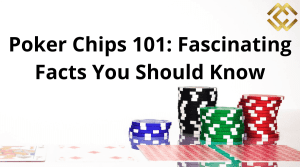 Poker Chips 101: Fascinating Facts You Should Know