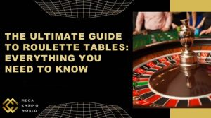 The Ultimate Guide to Roulette Tables: Everything You Need to Know